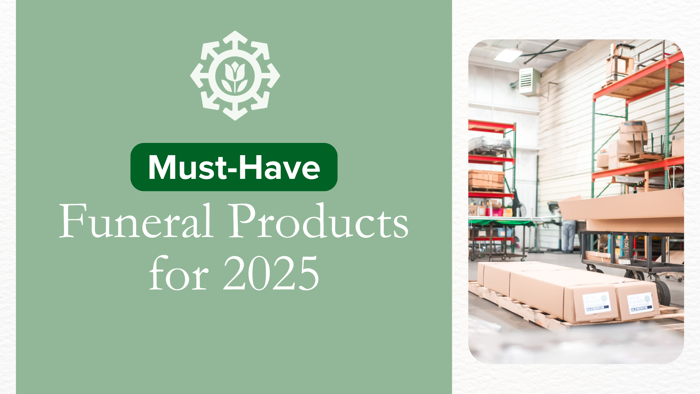 Text reads "Essential Must-Have Funeral Products for 2025" next to a warehouse image with stacked cardboard boxes.
